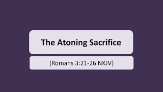 The Atoning Sacrifice Romans 32126 NKJV [upl. by Saks]