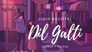 Dil Galti Kar Baitha Hai Slowed  Reverb  Jubin Nautiyal  Slowed amp Reverb  Deep Version [upl. by Yarod]