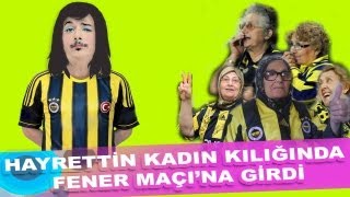 Hayrettin kadın kılığında Fenerbahçe Maçına girdi [upl. by Garv818]