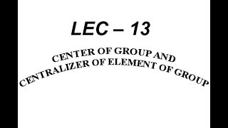 Lec – 13 Center of Group and Centralizer of Element of Group  IIT JAM  CSIR NET  GATE MA  B Sc [upl. by Areic]