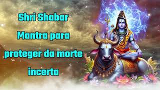 Shri Shabar Mantra para proteger da morte incerta [upl. by Ahsikram861]