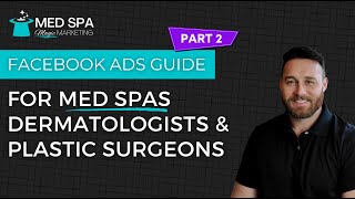 Part 2 Facebook amp Instagram Ads Guide for Med Spas Dermatologists amp Plastic Surgeons [upl. by Piggy741]