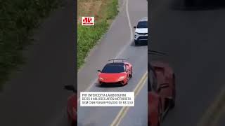 PRF INTERCEPTA LAMBORGHINI DE R 4 MILHÕES APÓS MOTORISTA SEM CNH FURAR PEDÁGIO DE R 350 [upl. by Divad]