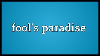 Fools paradise Meaning [upl. by Ahsilrac777]