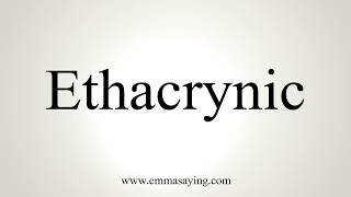 How To Pronounce Ethacrynic [upl. by Tevis247]