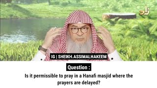 Is it permissible to pray in a Hanafi masjid where the prayers are delayed  Sheikh Assim Al Hakeem [upl. by Ingrim265]