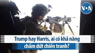 Trump hay Harris ai có khả năng chấm dứt chiến tranh  VOA Tiếng Việt [upl. by Nimaj702]