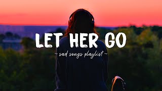 Let Her Go ♫ Sad songs playlist for broken hearts  Depressing Songs 2023 That Will Make You Cry [upl. by Nebur]