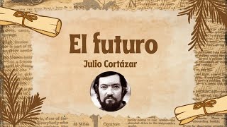 Julio Cortázar  El futuro [upl. by Jerrylee]