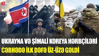 Ukrayna və Şimali Koreya hərbçiləri cəbhədə ilk dəfə üzüzə GƏLDİ  RTV [upl. by Aiksa]