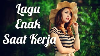 Kumpulan Lagu Enak Didengar Saat Kerja [upl. by Neelia]