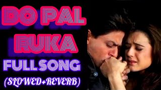 Do Pal Song  SlowedReverb  Shah Rukh Khan  Preity Zinta  Do Pal Ruka Song VeerZaaraSonunigam [upl. by Gilbye]