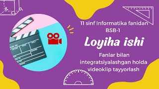 11 sinf Informatika BSB1 Loyiha ishi fanlar bilan integratsiyalashgan holda videoklip tayyorlash [upl. by Ainahtan861]