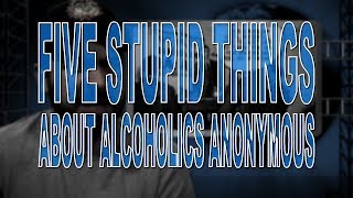 Five Stupid Things About Alcoholics Anonymous [upl. by Oilicec]