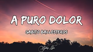 Gabito Ballesteros  A Puro Dolor LETRAS 🎵 [upl. by Aisha]