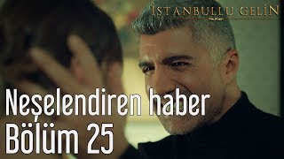 İstanbullu Gelin 25 Bölüm  Neşelendiren Haber [upl. by Annaira747]