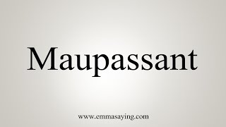 How To Say Maupassant [upl. by Unhsiv907]