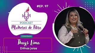 Thays Lima  MULHERES DE FIBRA PODCAST 097 [upl. by Alfeus]