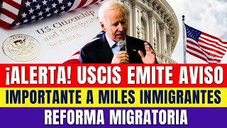 ¡ALERTA USCIS EMITE UN AVISO IMPORTANTE A MILES DE INMIGRANTES  REFORMA MIGRATORIA [upl. by Eislehc]