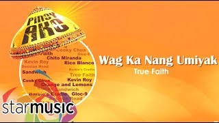 True Faith  Wag Ka Nang Umiyak Audio 🎵  Pinoy Ako [upl. by Engamrahc427]