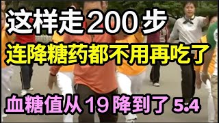 每天这样走200步，血糖值竟从19降到了54！连降糖药都不用再吃了，血糖乖乖降下来，亲测有效！【养生计划】 [upl. by Calder]