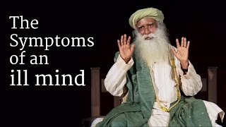 The Symptoms of an ill Mind  Sadhguru [upl. by Helena216]