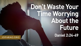 Don’t Waste Your Time Worrying About The Future Daniel 22449 – April 11th 2024 [upl. by Barby]