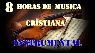 8 HORAS DE MUSICA INSTRUMENTAL CRISTIANA [upl. by Ciapha]