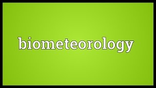 Biometeorology Meaning [upl. by Mccord]