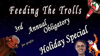 Feeding the Trolls 3rd Annual Obligatory for profit Holiday Special [upl. by Phina]