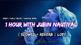 1 Hour with Jubin Nautiyal  Slowed  Reverb  Lofi songs  Chill  Relax  Study  Soulful Music [upl. by Wendelina550]