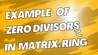 Ring theoryExample of zero divisors in ring if matrices Existence of zero divisor in matrix ring [upl. by Albemarle]