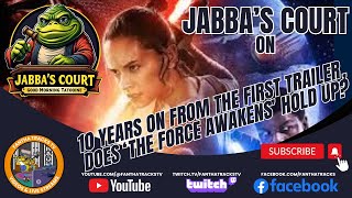 Jabbas Court Ten Years After The First Trailer Does The Force Awakens Hold Up [upl. by Niltyak]