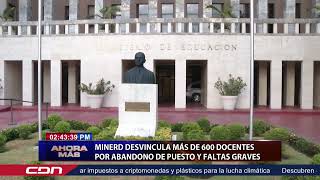 Minerd desvincula más de 600 docentes por abandono de puesto y faltas graves [upl. by Sonny]