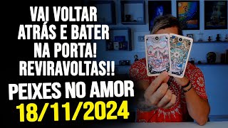 VAI VOLTAR ATRÁS E BATER NA PORTA REVIRAVOLTAS  PEIXES NO AMOR  SEGUNDA 18112024 ❤️ [upl. by Chaffin]