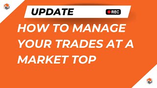 How To Manage Your Trades At A Market Top [upl. by Ynabe221]