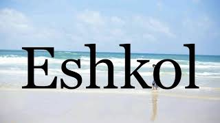 How To Pronounce Eshkol🌈🌈🌈🌈🌈🌈Pronunciation Of Eshkol [upl. by Leod331]