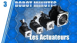 Robot Minutes 3  Les Actuateurs [upl. by Nedda]