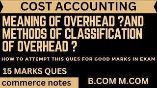 Meaning of Overhead and Methods of Classification of Overhead  Cost Accounting  BCOM  MCOM  PU [upl. by Eehtomit]