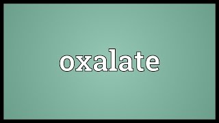 Oxalate Meaning [upl. by Siskind853]