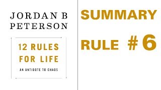 Jordan Peterson  12 Rules for Life  Rule 6 Summary [upl. by Silohcin]