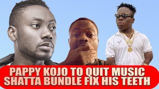 Pappy Kojo to Quit Music Shatta Bandle Fixed his Teeth [upl. by Floeter]