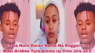 Caala Nure Duran Nama Na Doggorsise Maki Arabsa Ture Amma isi Cina Jira Jae [upl. by Rezal]