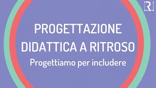 Con la quotProgettazione didattica a ritrosoquot progettiamo per includere [upl. by Yrogreg198]