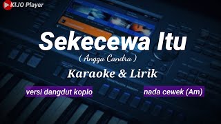 SEKECEWA ITU  Angga Candra  Karaoke amp lirik  versi dangdut koplo  nada cewek Am [upl. by Oneida414]