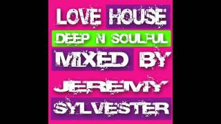 LOVE HOUSE  Deep n Soulful  Mixed by Jeremy Sylvester OUT ON ITUNES [upl. by Wheelwright]