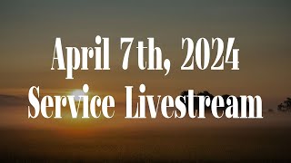 April 7th 2024 Service Livestream [upl. by Jonah]