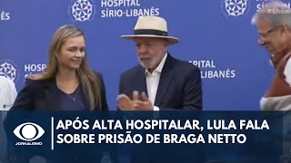 Após alta hospitalar Lula fala sobre prisão de Braga Netto  Jornalismo [upl. by Anhoj]