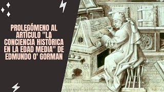 Prolegómeno al artículo quotLa conciencia histórica en la Edad Mediaquot de Edmundo O Gorman [upl. by Gonyea342]