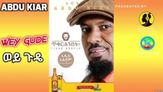 Abdu Kiar  Wey Gude ወይ ጉዴ  New Ethiopian Music 2015 Official Audio [upl. by Alekehs]